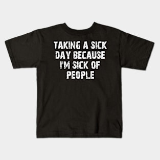 taking a sick day because i'm sick of people Kids T-Shirt